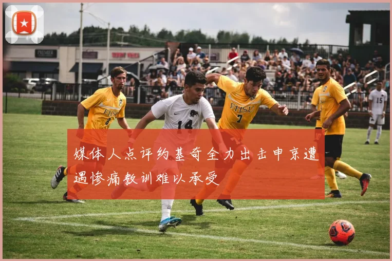 媒体人点评约基奇全力出击申京遭遇惨痛教训难以承受