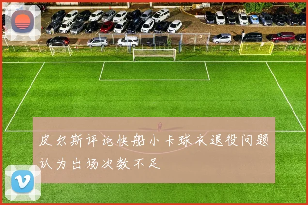 皮尔斯评论快船小卡球衣退役问题认为出场次数不足