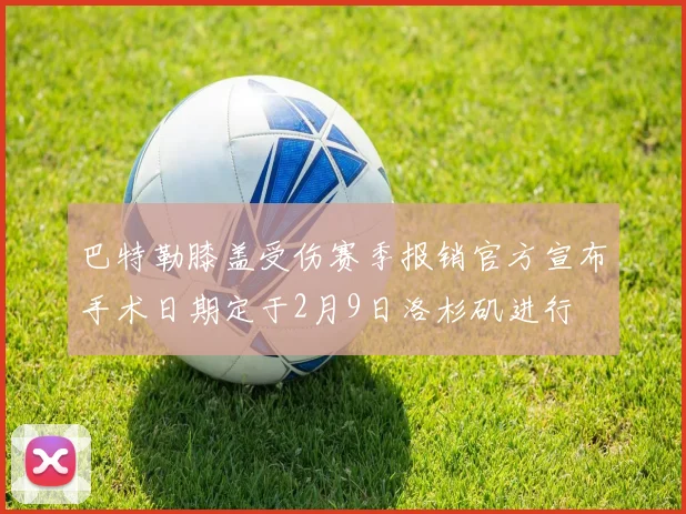 巴特勒膝盖受伤赛季报销官方宣布手术日期定于2月9日洛杉矶进行